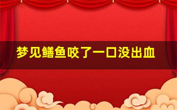 梦见鳝鱼咬了一口没出血