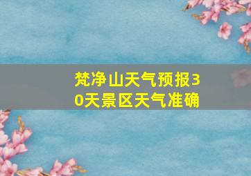 梵净山天气预报30天景区天气准确