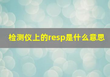 检测仪上的resp是什么意思