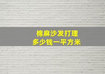 棉麻沙发打理多少钱一平方米