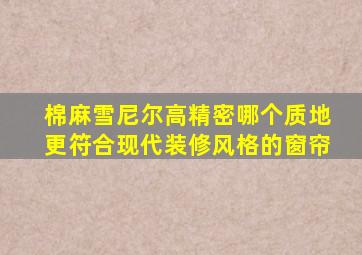 棉麻雪尼尔高精密哪个质地更符合现代装修风格的窗帘