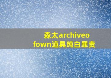 森太archiveofown道具纯白罪责