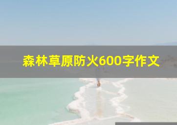 森林草原防火600字作文