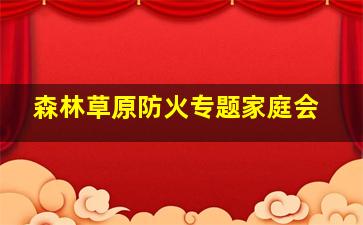 森林草原防火专题家庭会