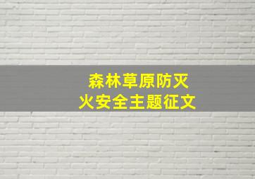 森林草原防灭火安全主题征文