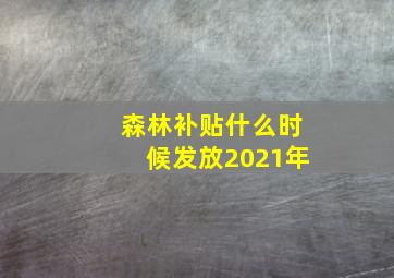 森林补贴什么时候发放2021年