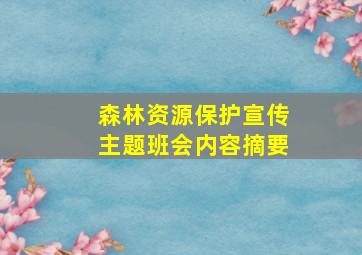 森林资源保护宣传主题班会内容摘要