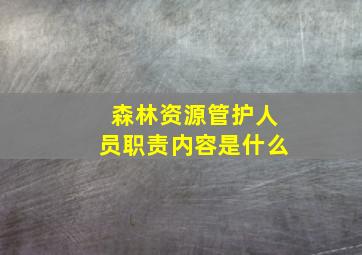 森林资源管护人员职责内容是什么