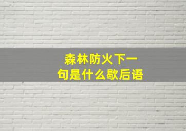 森林防火下一句是什么歇后语