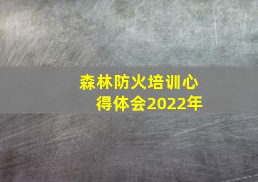 森林防火培训心得体会2022年