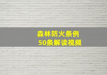 森林防火条例50条解读视频