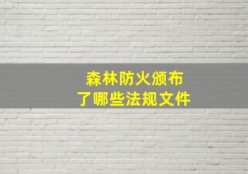 森林防火颁布了哪些法规文件