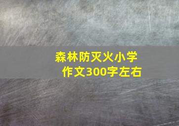 森林防灭火小学作文300字左右