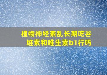 植物神经紊乱长期吃谷维素和唯生素b1行吗