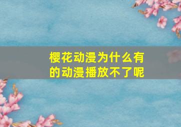 樱花动漫为什么有的动漫播放不了呢