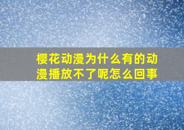 樱花动漫为什么有的动漫播放不了呢怎么回事