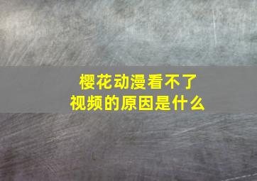 樱花动漫看不了视频的原因是什么