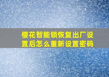 樱花智能锁恢复出厂设置后怎么重新设置密码