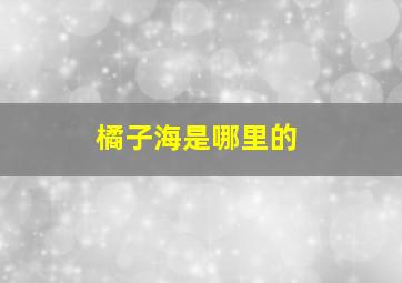 橘子海是哪里的