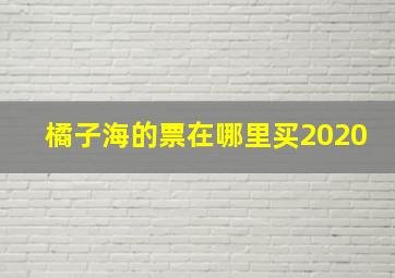 橘子海的票在哪里买2020