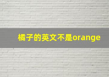 橘子的英文不是orange