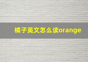 橘子英文怎么读orange