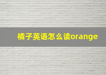 橘子英语怎么读orange