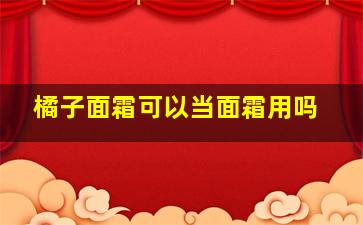 橘子面霜可以当面霜用吗