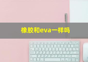 橡胶和eva一样吗