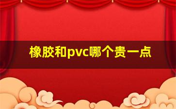 橡胶和pvc哪个贵一点