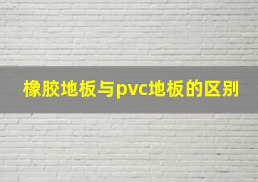 橡胶地板与pvc地板的区别