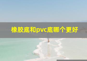 橡胶底和pvc底哪个更好