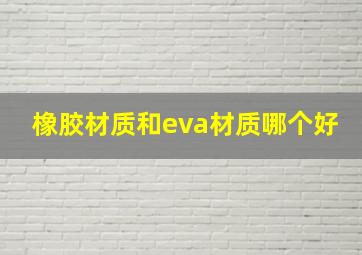 橡胶材质和eva材质哪个好