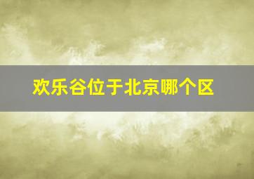 欢乐谷位于北京哪个区