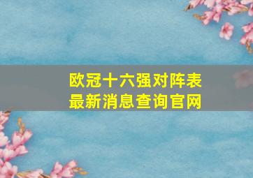 欧冠十六强对阵表最新消息查询官网