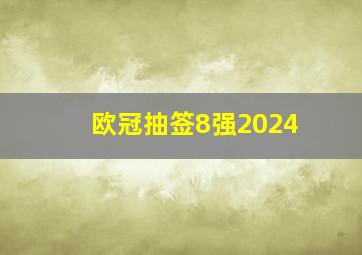 欧冠抽签8强2024