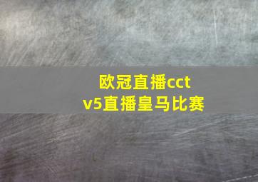 欧冠直播cctv5直播皇马比赛