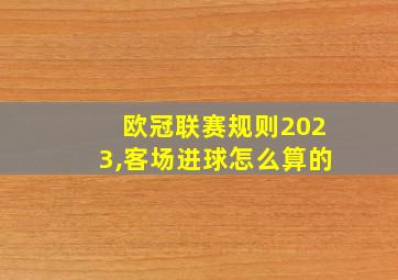 欧冠联赛规则2023,客场进球怎么算的