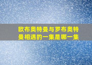 欧布奥特曼与罗布奥特曼相遇的一集是哪一集