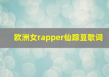 欧洲女rapper仙踪豆歌词