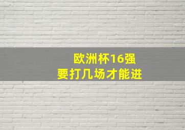 欧洲杯16强要打几场才能进