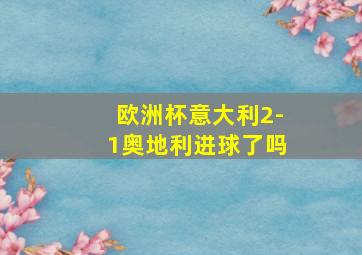 欧洲杯意大利2-1奥地利进球了吗