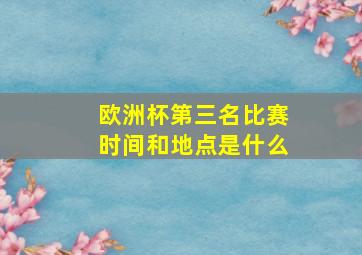 欧洲杯第三名比赛时间和地点是什么