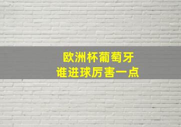 欧洲杯葡萄牙谁进球厉害一点