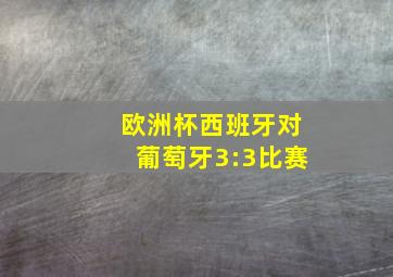 欧洲杯西班牙对葡萄牙3:3比赛