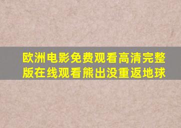 欧洲电影免费观看高清完整版在线观看熊出没重返地球