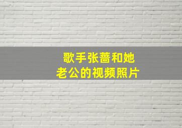 歌手张蔷和她老公的视频照片