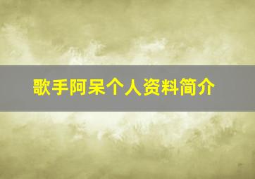 歌手阿呆个人资料简介