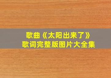 歌曲《太阳出来了》歌词完整版图片大全集