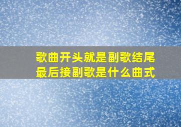 歌曲开头就是副歌结尾最后接副歌是什么曲式